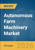 Autonomous Farm Machinery Market Global Report 2026- Product Image