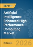 Artificial Intelligence (AI) Enhanced High-Performance Computing (HPC) Market Global Report 2026- Product Image