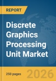 Discrete Graphics Processing Unit (GPU) Market Global Report 2026- Product Image