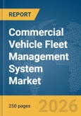 Commercial Vehicle Fleet Management System Market Global Report 2026- Product Image
