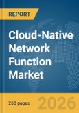 Cloud-Native Network Function Market Global Report 2026- Product Image