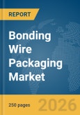 Bonding Wire Packaging Market Global Report 2026- Product Image
