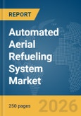 Automated Aerial Refueling System Market Global Report 2026- Product Image