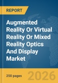Augmented Reality (AR) Or Virtual Reality (VR) Or Mixed Reality (MR) Optics And Display Market Global Report 2026- Product Image