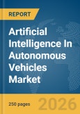 Artificial Intelligence (AI) In Autonomous Vehicles Market Global Report 2026- Product Image