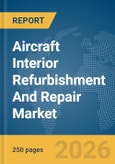 Aircraft Interior Refurbishment And Repair Market Global Report 2026- Product Image
