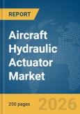 Aircraft Hydraulic Actuator Market Global Report 2026- Product Image