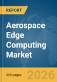 Aerospace Edge Computing Market Global Report 2026- Product Image