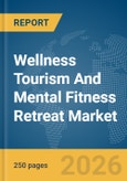 Wellness Tourism And Mental Fitness Retreat Market Global Report 2026- Product Image