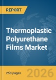 Thermoplastic Polyurethane Films Market Global Report 2026- Product Image