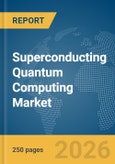 Superconducting Quantum Computing Market Global Report 2026- Product Image