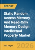 Static Random Access Memory (SRAM) And Read-Only Memory (ROM) Design Intellectual Property (IP) Market Global Report 2026- Product Image