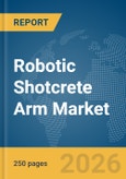 Robotic Shotcrete Arm Market Global Report 2026- Product Image