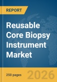 Reusable Core Biopsy Instrument Market Global Report 2026- Product Image