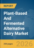 Plant-Based And Fermented Alternative Dairy Market Global Report 2026- Product Image