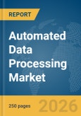 Automated Data Processing Market Global Report 2026- Product Image
