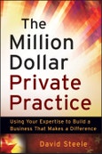 The Million Dollar Private Practice. Using Your Expertise to Build a Business That Makes a Difference. Edition No. 1- Product Image