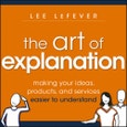 The Art of Explanation. Making your Ideas, Products, and Services Easier to Understand. Edition No. 1- Product Image