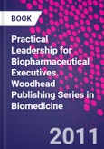 Practical Leadership for Biopharmaceutical Executives. Woodhead Publishing Series in Biomedicine- Product Image
