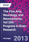 The Fine Arts, Neurology, and Neuroscience, Vol 204. Progress in Brain Research- Product Image