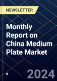 Monthly Report on China Medium Plate Market- Product Image