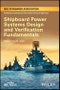 Shipboard Power Systems Design and Verification Fundamentals. Edition No. 1 - Product Thumbnail Image