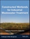 Constructed Wetlands for Industrial Wastewater Treatment. Edition No. 1. Challenges in Water Management Series - Product Image