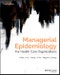 Managerial Epidemiology for Health Care Organizations. Edition No. 3. Public Health/Epidemiology and Biostatistics - Product Thumbnail Image