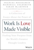 Work is Love Made Visible. A Collection of Essays About the Power of Finding Your Purpose From the World's Greatest Thought Leaders. Edition No. 1. Frances Hesselbein Leadership Forum- Product Image
