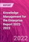 Knowledge Management for the Enterprise Report 2022-2023 - Product Thumbnail Image