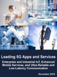 Leading 5G Applications and Services for Enterprise and Industrial IoT, Enhanced Mobile Services, and Ultra-Reliable and Low-Latency Communication 2018 – 2023- Product Image
