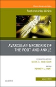 Avascular necrosis of the foot and ankle, An issue of Foot and Ankle Clinics of North America. The Clinics: Orthopedics Volume 24-1- Product Image