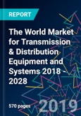 The World Market for Transmission & Distribution Equipment and Systems 2018 - 2028 - Product Image