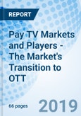 Pay TV Markets and Players - The Market's Transition to OTT- Product Image