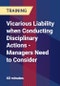 Vicarious Liability when Conducting Disciplinary Actions - Managers Need to Consider - Webinar (Recorded) - Product Thumbnail Image