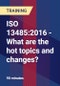 ISO 13485:2016 - What are the hot topics and changes? - Webinar (Recorded) - Product Thumbnail Image