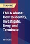 FMLA Abuse: How to Identify, Investigate, Deny, and Terminate - Webinar (Recorded) - Product Thumbnail Image