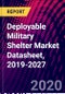 Deployable Military Shelter Market Datasheet, 2019-2027 - Product Thumbnail Image