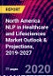 North America NLP in Healthcare and Lifesciences Market Outlook & Projections, 2019-2027 - Product Thumbnail Image