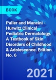 Paller and Mancini - Hurwitz Clinical Pediatric Dermatology. A Textbook of Skin Disorders of Childhood & Adolescence. Edition No. 6- Product Image