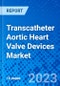 Transcatheter Aortic Heart Valve Devices Market - Product Image