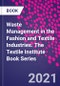 Waste Management in the Fashion and Textile Industries. The Textile Institute Book Series - Product Thumbnail Image