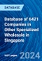Database of 6421 Companies in Other Specialized Wholesale in Singapore - Product Image
