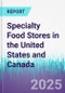 Specialty Food Stores in the United States and Canada - Product Image