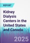 Kidney Dialysis Centers in the United States and Canada - Product Image