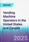 Vending Machine Operators in the United States and Canada - Product Image