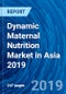 Dynamic Maternal Nutrition Market in Asia 2019 - Product Thumbnail Image