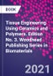 Tissue Engineering Using Ceramics and Polymers. Edition No. 3. Woodhead Publishing Series in Biomaterials - Product Thumbnail Image