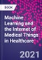 Machine Learning and the Internet of Medical Things in Healthcare - Product Thumbnail Image