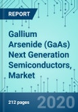 Gallium Arsenide (GaAs) Next Generation Semiconductors, Market Shares, Market Forecasts, Market Analysis, 2020-2026- Product Image